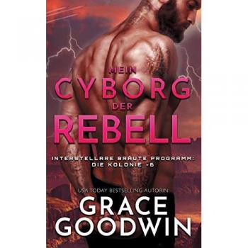 Goodwin, Grace: Mein Cyborg, der Rebell