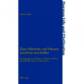 Dass Hmmer und Herzen synchron erschallen: Erkundungen zu Heimat in Literatur und Film der DDR der 50er und 60er Jahre