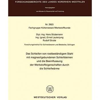 Das Schleifen von rostbeständigem Stahl mit magnesitgebundenen Schleifsteinen und die Beeinflussung der Werkstoffeigenschaften durch die Schleifwärme ... Landes Nordrhein-Westfalen, 2923, Band 2923)