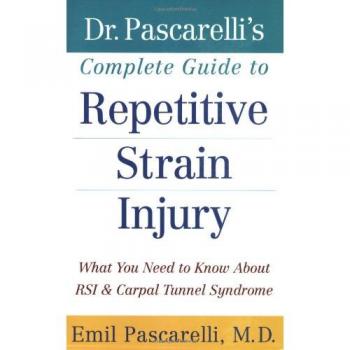 Dr. Pascarelli's Complete Guide to Repetitive Strain Injury: What You Need to Know about RSI and Carpal Tunnel Syndrome