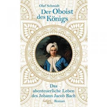 Der Oboist des Königs: Das abenteuerliche Leben des Johann Jacob Bach