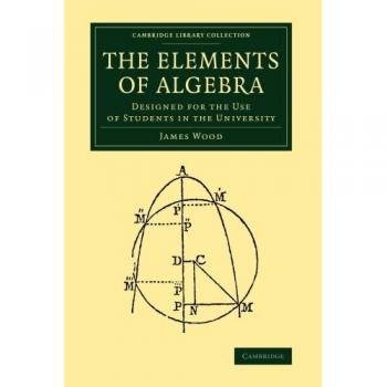 The Elements of Algebra: Designed For The Use Of Students In The University (Cambridge Library Collection - Mathematics)