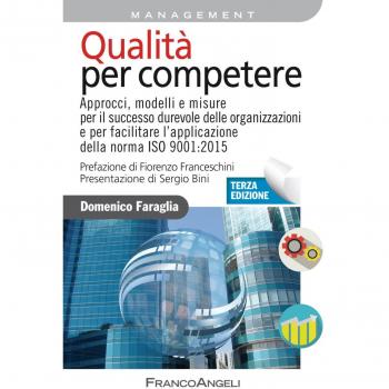 Qualità per competere. Approcci, modelli e misure per il miglioramento dell'efficacia strategica e dell'efficienza operativa dei sistemi di gestione