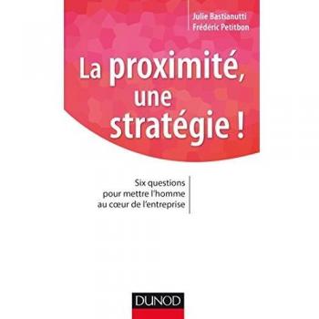 La proximité, une stratégie ! : Six questions pour mettre l'homme au coeur de l'entreprise