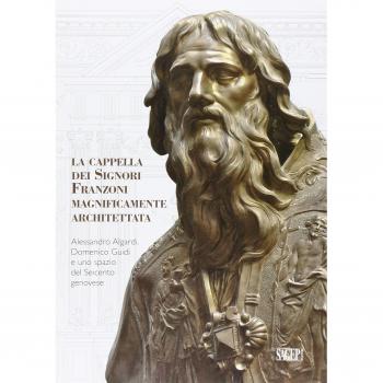 La cappella dei signori Franzoni magnificamente architettata. Alessandro Algardi, Domenico Guidi e uno spazio del Seicento genovese. Ediz. italiana e
