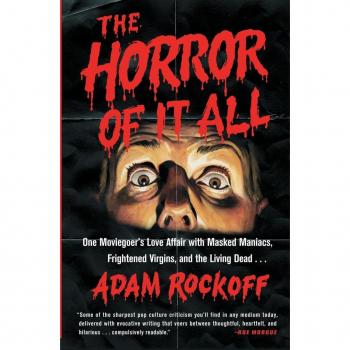 The Horror of It All : One Moviegoer's Love Affair with Masked Maniacs, Frightened Virgins, and the Living Dead...