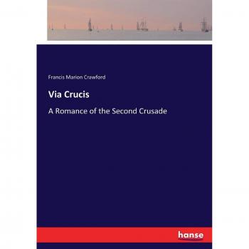 Via Crucis: A Romance of the Second Crusade