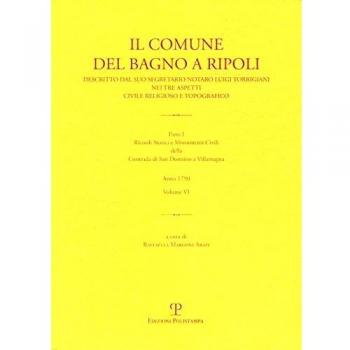 Il Comune del Bagno a Ripoli descritto dal suo segretario notaro Luigi Torrigiani nei tre aspetti civili religioso e topografico. Vol. 6: Ricordi storici e monumenti civili della Contrada di San ... Luigi Torrigiani
