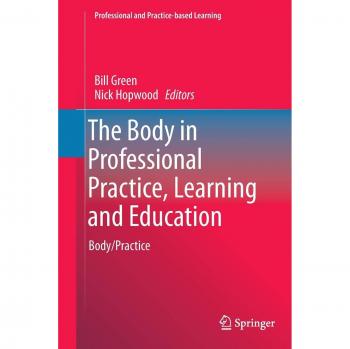 The Body in Professional Practice, Learning and Education: Body/Practice (Professional and Practice-based Learning, Band 11)