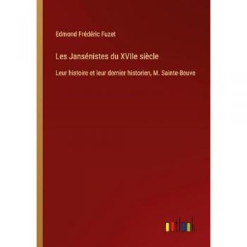 Les Jansénistes du XVIIe siècle: Leur histoire et leur dernier historien, M. Sainte-Beuve