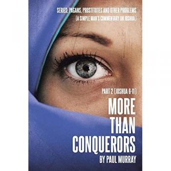 More Than Conquerors: Part 2 (Joshua 6-11) (Series: Pagans, Prostitutes and Other Problems (a Simple Man's Commentary on Joshua))