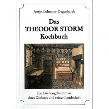 Das Theodor-Storm-Kochbuch: Die Küchengeheimnisse eines Dichters und seiner Landschaft