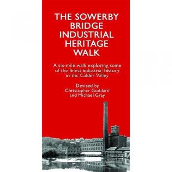 The Sowerby Bridge Industrial Heritage Walk by Christopher Goddard