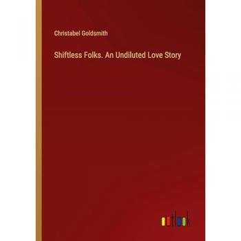 Goldsmith, Christabel: Shiftless Folks. An Undiluted Love Story