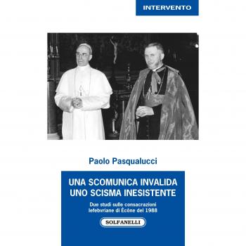 Una scomunica invalida. Uno scisma inesistente. Due studi sulle consacrazioni Lefebvriane di Écône del 1988