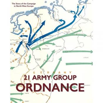 21 ARMY GROUP ORDNANCE: The Story of the Campaign in North West Europe