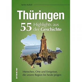 55 Schlaglichter erzählen die Geschichte Thüringens. Eine unterhaltsame Zeitreise zu Menschen, Orten und Geschehnissen, die Thüringen prägten. (Sutton Heimatarchiv)