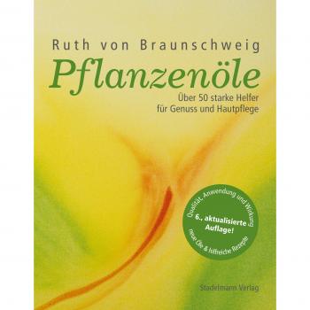 Pflanzenöle - Qualität, Anwendung und Wirkung: Über 50 starke Helfer für Genuss und Hautpflege