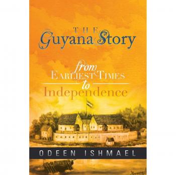 The Guyana Story : From Earliest Times to Independence, by Odeen Ishmael