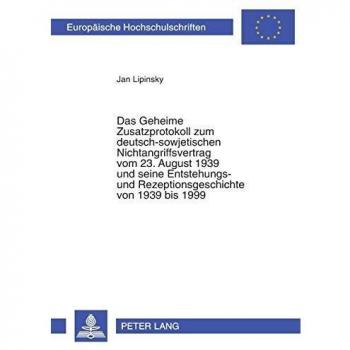 Das Geheime Zusatzprotokoll Zum Deutsch-sowjetischen Nichtangriffsvertrag Vom 23. August 1939 Und Seine Entstehungs- Und Rezeptionsgeschichte Von 1939 Bis 1999, Europaische Hochschulschriften, 991