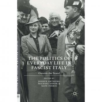 The Politics of Everyday Life in Fascist Italy