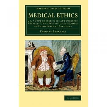 Medical Ethics: Or, A Code Of Institutes And Precepts, Adapted To The Professional Conduct Of Physicians And Surgeons (Cambridge Library Collection - History of Medicine)