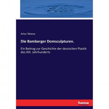 Die Bamberger Domsculpturen.: Ein Beitrag zur Geschichte der deutschen Plastik des XIII. Jahrhunderts