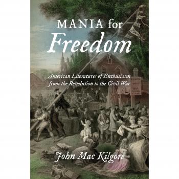 Mania for Freedom: American Literatures of Enthusiasm from the Revolution to the Civil War