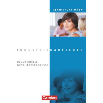 Industriekaufleute - Neubearbeitung: Jahrgangsübergreifend - Industrielle Geschäftsprozesse: Arbeitsbuch mit Lernsituationen