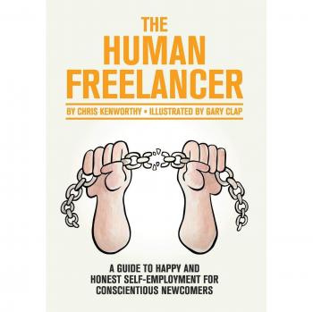 The Human Freelancer: A guide to happy and honest self-employment for conscientious newcomers