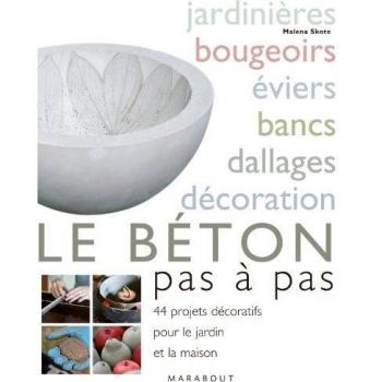 Le béton pas à pas : 44 projets décoratifs pour la maison et le jardin