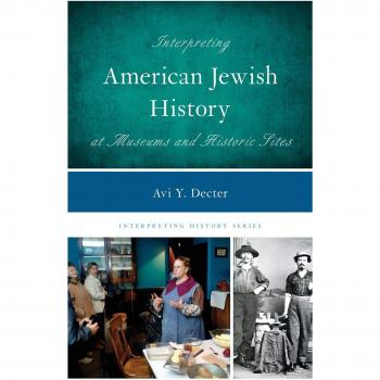 Interpreting American Jewish History at Museums and Historic Sites by Avi Y. Decter