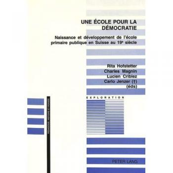 Une école pour la démocratie: Naissance et développement de l'école primaire publique en Suisse au 19 e siècle