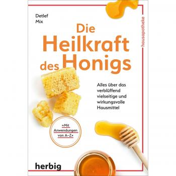 Die Heilkraft des Honigs: Alles über das verblüffend vielseitige und wirkungsvolle Hausmittel
