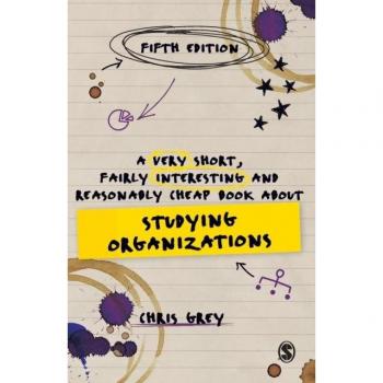 A Very Short Fairly Interesting and Reasonably Cheap Book About Studying Organizations by Chris Grey