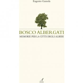 Bosco Albergati. Memorie per la città degli alberi