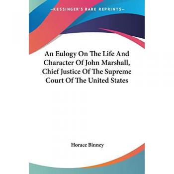 An Eulogy On The Life And Character Of John Marshall, Chief Justice Of The Supreme Court Of The United States