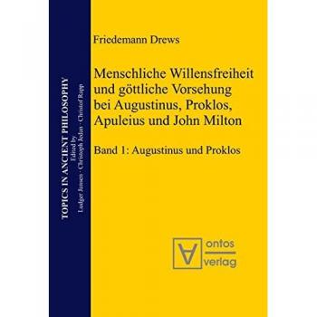 Friedemann, Drews: Menschliche Willensfreiheit und göttliche Vorsehung bei Augustinus, Proklos, Apuleius und John Milton