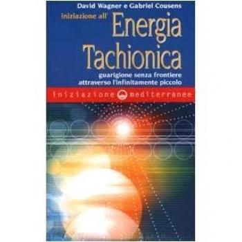 Iniziazione all'energia tachionica. Guarigione senza frontiere attraverso l'infinitamente piccolo