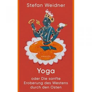 Yoga oder Die sanfte Eroberung des Westens durch den Osten