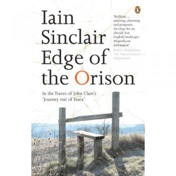 Iain Sinclair Edge of the Orison