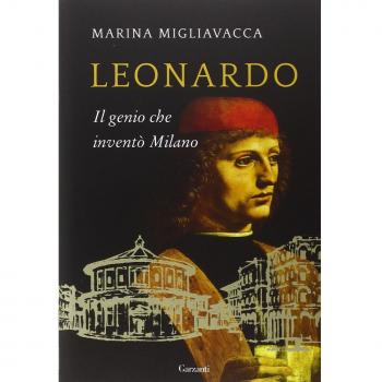 Leonardo. Il genio che inventò Milano