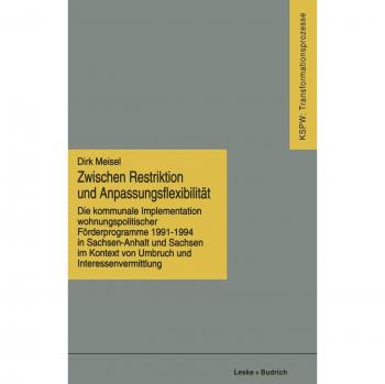 Zwischen Restriktion und Anpassungsflexibilität: Die kommunale Implementation wohnungspolitischer Forderprogramme 1991-1994 in Sachsen-Anhalt und . . ... den neuen Bundesländern (KSPW), 17, Band 17)