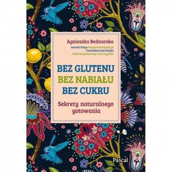 Bez glutenu, bez nabiału, bez cukru. Sekrety naturalnego gotowania