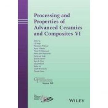 Processing and Properties of Advanced Ceramics and Composites VI