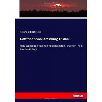 Gottfried's von Strassburg Tristan.: Herausgegeben von Reinhold Bechstein. Zweiter Theil. Zweite Auflage