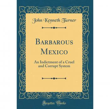Barbarous Mexico: An Indictment of a Cruel and Corrupt System