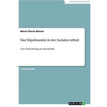Das Tripelmandat in der Sozialen Arbeit: Unter Einbeziehung der Berufsethik
