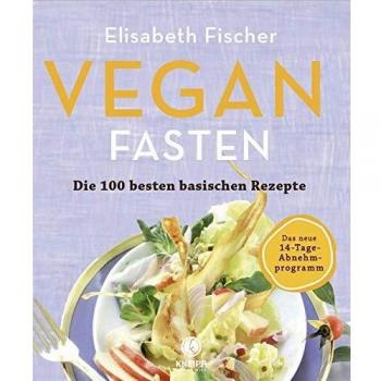 Vegan Fasten - Die 100 besten basischen Rezepte