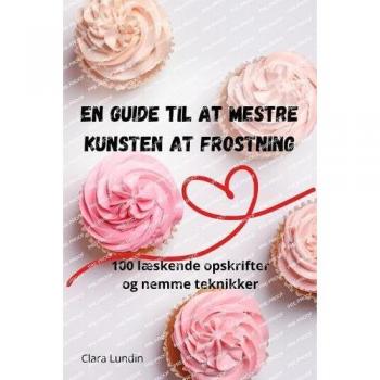 Clara Lundin: EN GUIDE TIL AT MESTRE KUNSTEN AT FROSTNING